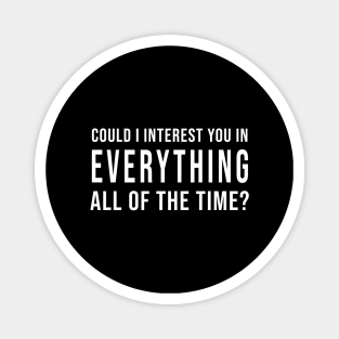 Could I Interest You In Everything All Of The Time? (Black) Magnet